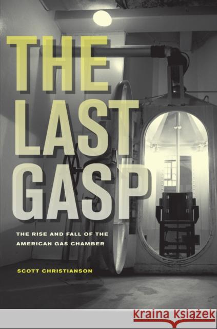 The Last Gasp: The Rise and Fall of the American Gas Chamber Christianson, Scott 9780520271210 University of California Press - książka