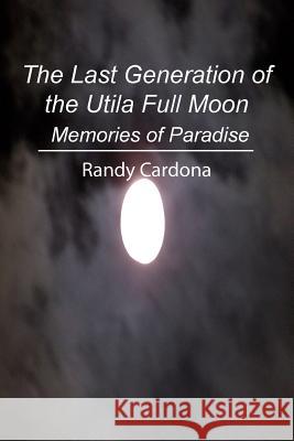 The Last Generation of the Utila Full Moon: Memories of Paradise Randy Cardona 9781475192575 Createspace - książka