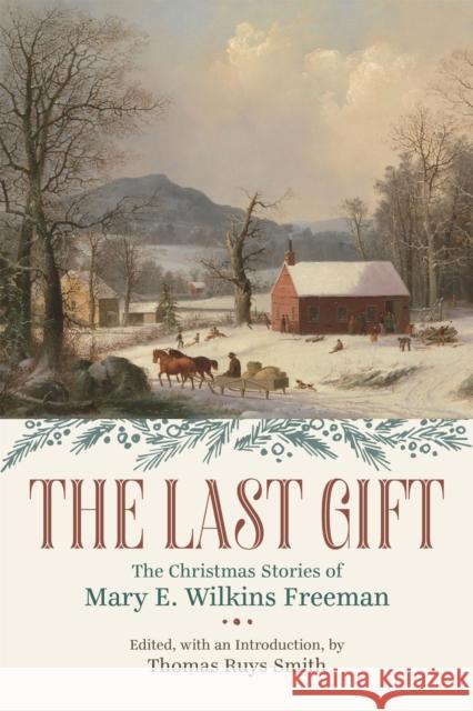 The Last Gift: The Christmas Stories of Mary E. Wilkins Freeman Thomas Ruys Smith Mary E. Wilkins Freeman 9780807180167 Louisiana State University Press - książka