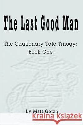 The Last Good Man: The Cautionary Tale Trilogy: Book One Gotzh, Matt 9780595226405 Writers Club Press - książka