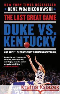 The Last Great Game: Duke vs. Kentucky and the 2.1 Seconds That Changed Basketball Gene Wojciechowski 9780452298958 Plume Books - książka