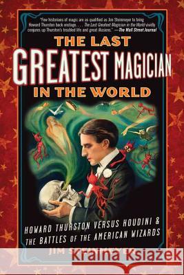The Last Greatest Magician in the World: Howard Thurston Versus Houdini & the Battles of the American Wizards Jim Steinmeyer 9780399160035 Jeremy P. Tarcher - książka