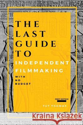 The Last Guide To Independent Filmmaking: With No Budget Thomas, Tut 9781732290907 Irvin Thomas - książka
