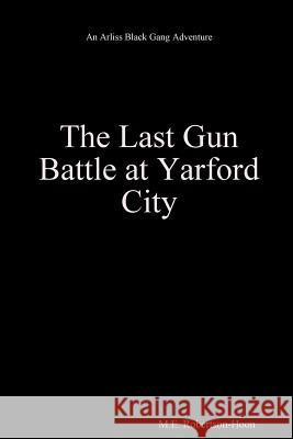 The Last Gun Battle At Yarford City Robertson-Hoon, M. E. 9781312582248 Lulu.com - książka