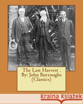 The Last Harvest . By: John Burroughs (Classics) Burroughs, John 9781539905370 Createspace Independent Publishing Platform - książka