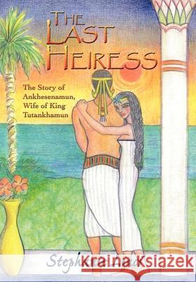 The Last Heiress: The Story of Ankhesenamun, Wife of King Tutankhamun Stephanie Liaci 9781452063072 AuthorHouse - książka