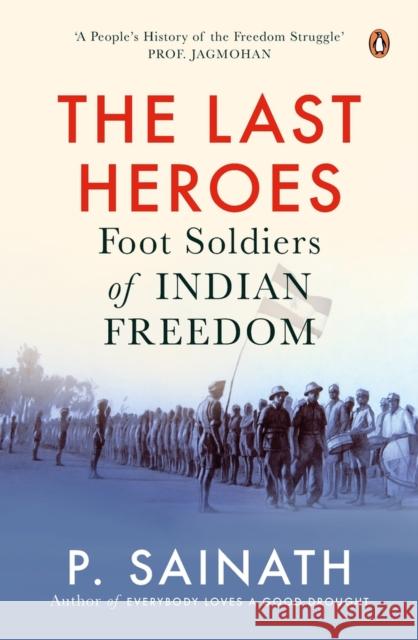 The Last Heroes: Foot Soldiers of Indian Freedom P. Sainath 9780670096923 India Viking - książka