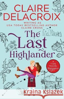 The Last Highlander: A Scottish Time Travel Romance Claire Delacroix, Claire Cross 9781990879074 Deborah A. Cooke - książka