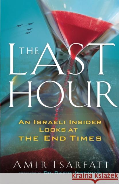 The Last Hour – An Israeli Insider Looks at the End Times David Jeremiah 9780800799120 Baker Publishing Group - książka