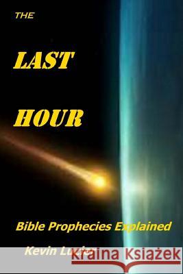 The Last Hour: Bible Prophecies Explained Kevin Lucier 9781545106716 Createspace Independent Publishing Platform - książka