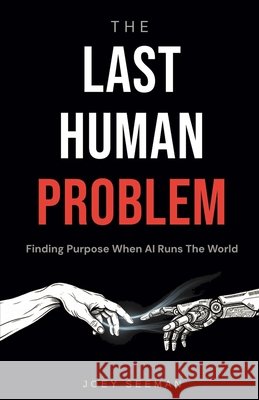 The Last Human Problem: Finding Purpose When AI Runs The World Seeman, Joey 9798995651369 Joey Seeman - książka