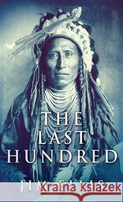 The Last Hundred: A Novel Of The Apache Wars Jim Ellis 9784867528228 Next Chapter - książka