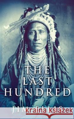 The Last Hundred: A Novel Of The Apache Wars Jim Ellis 9784867528242 Next Chapter - książka