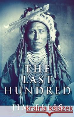 The Last Hundred: A Novel Of The Apache Wars Jim Ellis 9784867528259 Next Chapter - książka