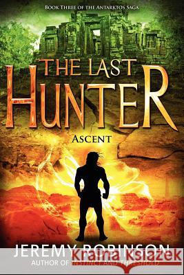 The Last Hunter - Ascent (Book 3 of the Antarktos Saga) Jeremy Robinson 9780984042333 Breakneck Media - książka