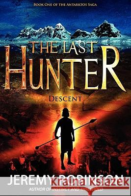 The Last Hunter - Descent (Book 1 of the Antarktos Saga) Jeremy Robinson 9780979692970 Breakneck Media - książka