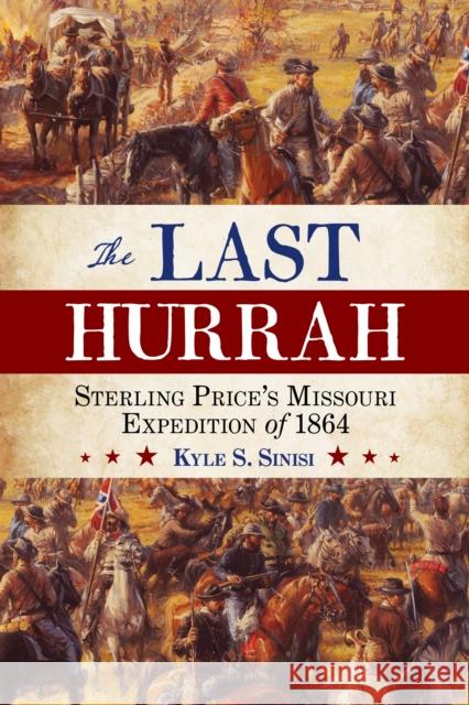 The Last Hurrah: Sterling Price's Missouri Expedition of 1864 Kyle S. Sinisi 9781538141519 Rowman & Littlefield Publishers - książka