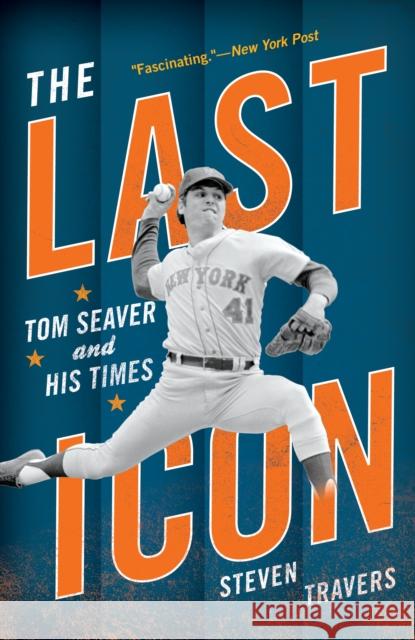The Last Icon: Tom Seaver and His Times Steven Travers 9781493041879 Lyons Press - książka
