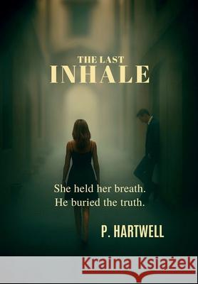 The Last Inhale: She held her breath. He buried the truth. P. Hartwell 9781969929021 P. Hartwell - książka