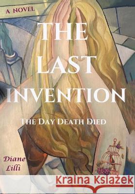 The Last Invention: The Day Death Died Diane LILLI   9781088191125 IngramSpark - książka