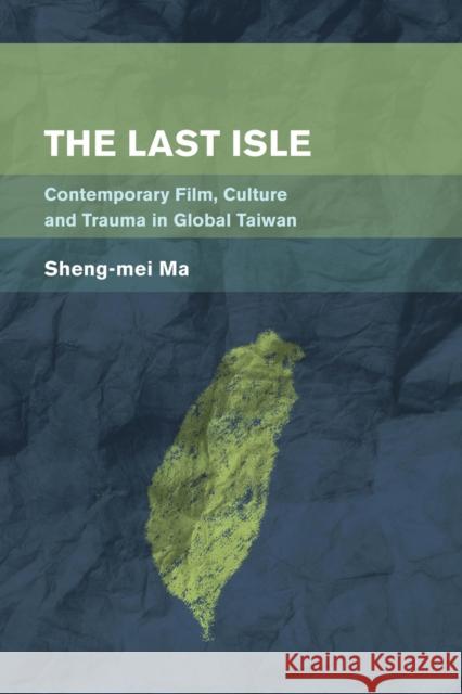 The Last Isle: Contemporary Film, Culture and Trauma in Global Taiwan Ma, Sheng-Mei 9781783483389 Rowman & Littlefield International - książka
