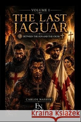 The Last Jaguar: Between the Sun and the Cross Volume I Jose Carlos Hideky Nashiki Munoz 9781764860918 Ediciones Nashiki - książka