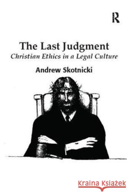 The Last Judgment: Christian Ethics in a Legal Culture Andrew Skotnicki 9781138110700 Taylor and Francis - książka