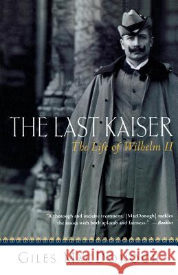 The Last Kaiser: The Life of Wilhelm II Giles MacDonogh 9780312305574 St. Martin's Press - książka