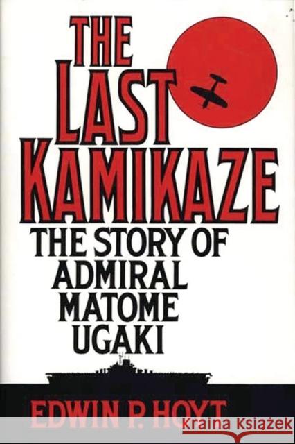 The Last Kamikaze: The Story of Admiral Matome Ugaki Hoyt, Edwin P. 9780275940676 Praeger Publishers - książka