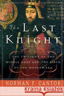 The Last Knight: The Twilight of the Middle Ages and the Birth of the Modern Era Norman F. Cantor 9780060754037 Harper Perennial - książka