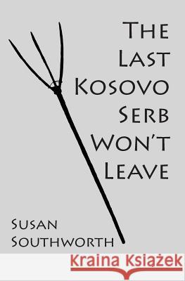 The Last Kosovo Serb Won't Leave Susan Southworth 9781419662638 Booksurge Publishing - książka