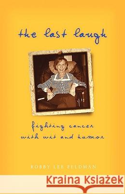 The Last Laugh: Fighting Cancer With Wit and Humor Feldman, Robby Lee 9781583850657 Cold Tree Press - książka