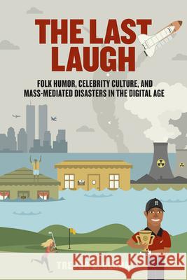 The Last Laugh: Folk Humor, Celebrity Culture, and Mass-Mediated Disasters in the Digital Age Blank, Trevor J. 9780299292041 University of Wisconsin Press - książka