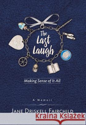 The Last Laugh: Making Sense of It All Jane Driskell Fairchild 9781491790069 iUniverse - książka
