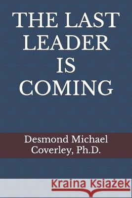 The Last Leader Is Coming Desmond Michael Coverley, PH D 9781646061013 Desmond Michael Coverley -Corban Jireh Enterp - książka