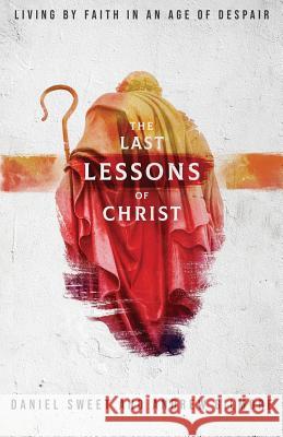 The Last Lessons of Christ: Living by Faith in an Age of Despair Daniel Sweet Andrew Gilmore 9780578444949 Sequoyah Trails Press - książka