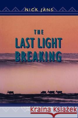 The Last Light Breaking: Living Among Alaska's Inupiat Nick Jans 9780882404585 Graphic Arts Center Publishing Company - książka