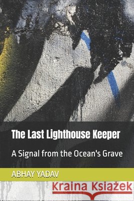 The Last Lighthouse Keeper: A Signal from the Ocean's Grave Yadav, Abhay Pratap 9798171846725 Independently Published - książka