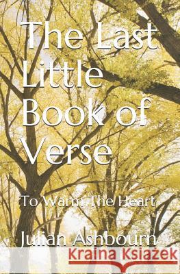 The Last Little Book of Verse: To Warm the Heart Julian Ashbourn 9781793025012 Independently Published - książka