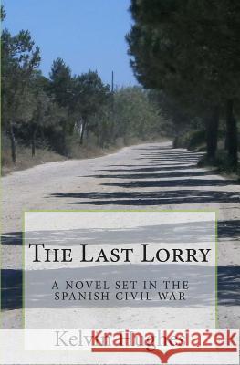 The Last Lorry: A Novel Set In The Spanish Civil War Hughes, Kelvin 9781500523664 Createspace - książka