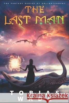 The Last Man: The Fantasy Series of Spiritual Enlightenment (Complete Trilogy) Tobias Wade 9781717726872 Independently Published - książka
