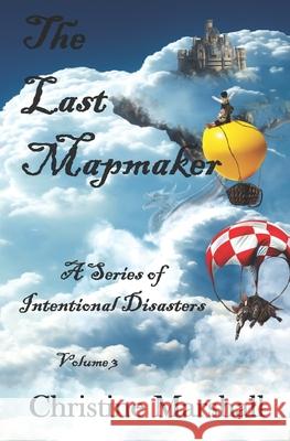 The Last Mapmaker Volume 3: A Series of Intentional Disasters Christine Marshall 9781965310021 E&o Creative - książka