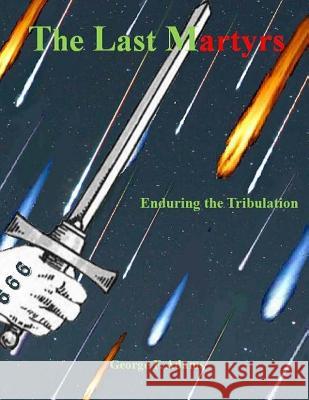 The Last Martyrs: Enduring the Tribulation George F. Adams 9781484848814 Createspace - książka