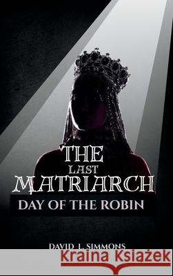 The Last Matriach: Day of the Robin David L. Simmons 9781088116951 David L. Simmons - książka