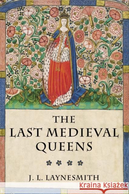 The Last Medieval Queens : English Queenship 1445-1503 J. L. Laynesmith 9780199247370 OXFORD UNIVERSITY PRESS - książka