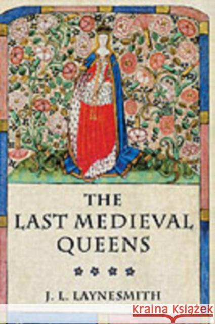 The Last Medieval Queens: English Queenship 1445-1503 Laynesmith, J. L. 9780199279562 Oxford University Press - książka