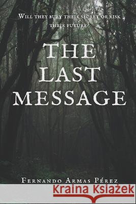 The Last Message: Will they bury their secret or risk their future? Fernando Armas Perez   9798395487285 Independently Published - książka