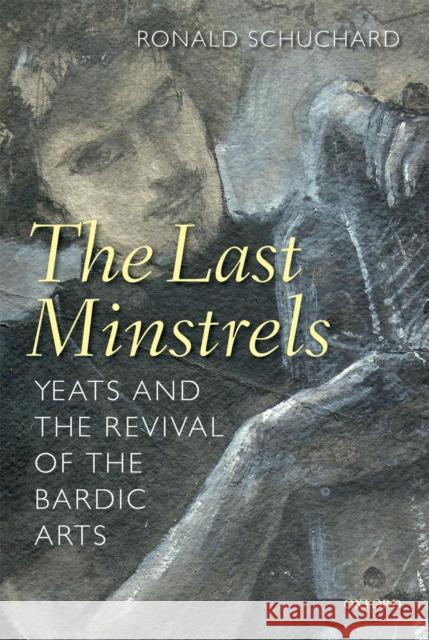 The Last Minstrels: Yeats and the Revival of the Bardic Arts Schuchard, Ronald 9780199596508  - książka