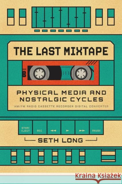 The Last Mixtape: Physical Media and Nostalgic Cycles Seth Long 9780226840482 University of Chicago Press - książka