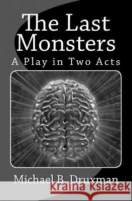 The Last Monsters: A Play in Two Acts Michael B Druxman 9781530388394 Createspace Independent Publishing Platform - książka